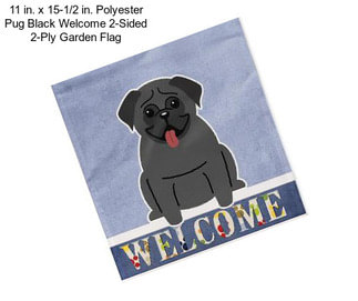 11 in. x 15-1/2 in. Polyester Pug Black Welcome 2-Sided 2-Ply Garden Flag