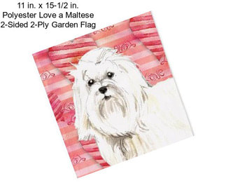 11 in. x 15-1/2 in. Polyester Love a Maltese 2-Sided 2-Ply Garden Flag