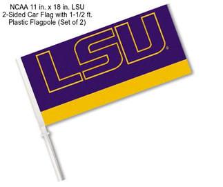 NCAA 11 in. x 18 in. LSU 2-Sided Car Flag with 1-1/2 ft. Plastic Flagpole (Set of 2)