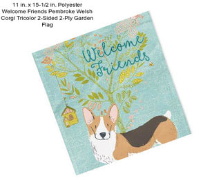11 in. x 15-1/2 in. Polyester Welcome Friends Pembroke Welsh Corgi Tricolor 2-Sided 2-Ply Garden Flag