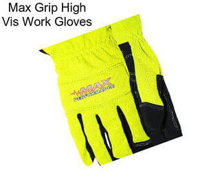 Max Grip High Vis Work Gloves