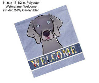11 in. x 15-1/2 in. Polyester Weimaraner Welcome 2-Sided 2-Ply Garden Flag