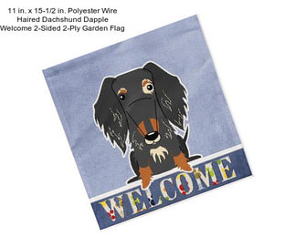 11 in. x 15-1/2 in. Polyester Wire Haired Dachshund Dapple Welcome 2-Sided 2-Ply Garden Flag