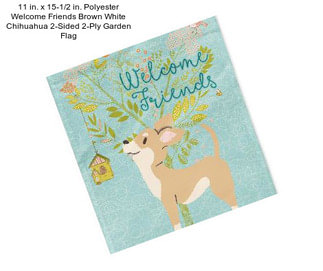 11 in. x 15-1/2 in. Polyester Welcome Friends Brown White Chihuahua 2-Sided 2-Ply Garden Flag