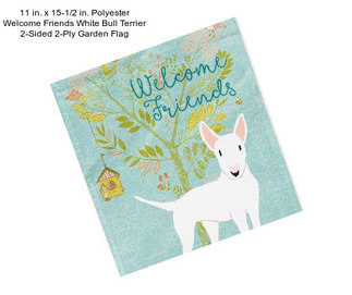 11 in. x 15-1/2 in. Polyester Welcome Friends White Bull Terrier 2-Sided 2-Ply Garden Flag