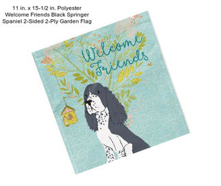 11 in. x 15-1/2 in. Polyester Welcome Friends Black Springer Spaniel 2-Sided 2-Ply Garden Flag