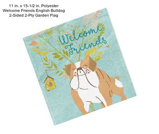 11 in. x 15-1/2 in. Polyester Welcome Friends English Bulldog 2-Sided 2-Ply Garden Flag