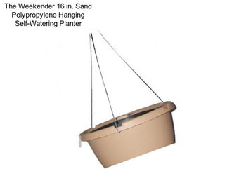 The Weekender 16 in. Sand Polypropylene Hanging Self-Watering Planter