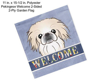 11 in. x 15-1/2 in. Polyester Pekingese Welcome 2-Sided 2-Ply Garden Flag