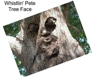 Whistlin\' Pete Tree Face