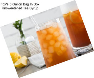 Fox\'s 5 Gallon Bag In Box Unsweetened Tea Syrup