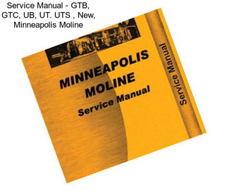 Service Manual - GTB, GTC, UB, UT. UTS , New, Minneapolis Moline