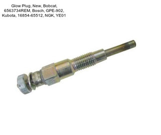 Glow Plug, New, Bobcat, 6563734REM, Bosch, GPE-902, Kubota, 16854-65512, NGK, YE01