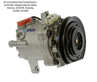 Air Conditioning Compressor - w/Clutch, Nippondenso Style, Denso, SVO7E, Kubota, 3C581-97590