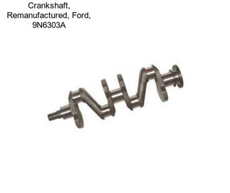 Crankshaft, Remanufactured, Ford, 9N6303A