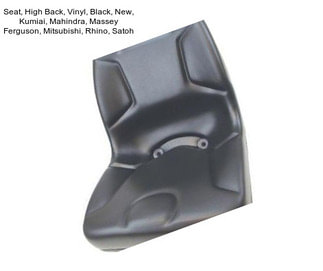 Seat, High Back, Vinyl, Black, New, Kumiai, Mahindra, Massey Ferguson, Mitsubishi, Rhino, Satoh