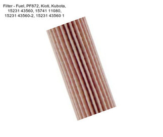 Filter - Fuel, PF872, Kioti, Kubota, 15231 43560, 15741 11080, 15231 43560-2, 15231 43560 1