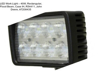 LED Work Light – 40W, Rectangular, Flood Beam, Case IH, R54411, John Deere, AT208435