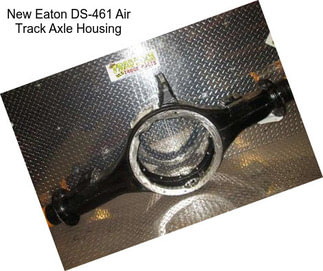 New Eaton DS-461 Air Track Axle Housing