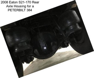 2008 Eaton S21-170 Rear Axle Housing for a PETERBILT 384