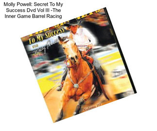 Molly Powell: Secret To My Success Dvd Vol III -The Inner Game Barrel Racing