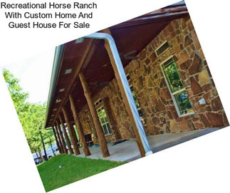 Recreational Horse Ranch With Custom Home And Guest House For Sale
