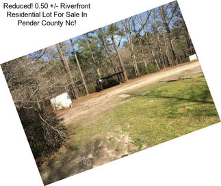 Reduced! 0.50 +/- Riverfront Residential Lot For Sale In Pender County Nc!