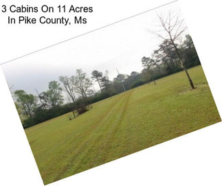 3 Cabins On 11 Acres In Pike County, Ms