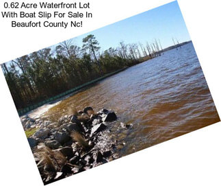 0.62 Acre Waterfront Lot With Boat Slip For Sale In Beaufort County Nc!