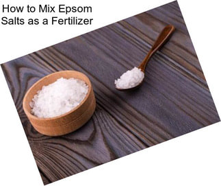 How to Mix Epsom Salts as a Fertilizer