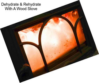 Dehydrate & Rehydrate With A Wood Stove