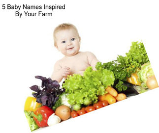 5 Baby Names Inspired By Your Farm