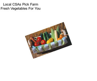 Local CSAs Pick Farm Fresh Vegetables For You