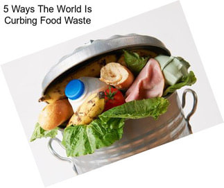 5 Ways The World Is Curbing Food Waste