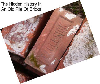 The Hidden History In An Old Pile Of Bricks