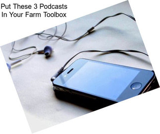 Put These 3 Podcasts In Your Farm Toolbox