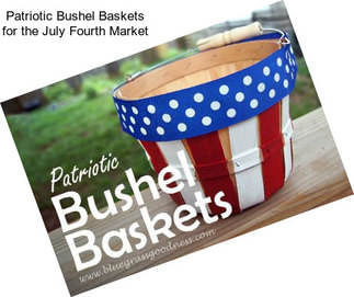 Patriotic Bushel Baskets for the July Fourth Market