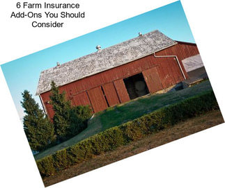 6 Farm Insurance Add-Ons You Should Consider