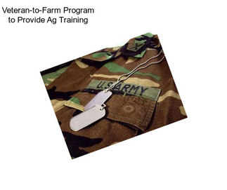 Veteran-to-Farm Program to Provide Ag Training