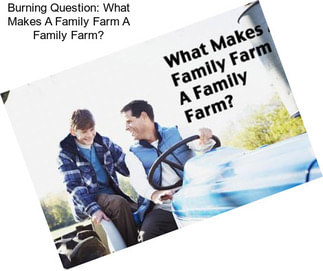 Burning Question: What Makes A Family Farm A Family Farm?