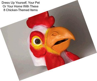 Dress Up Yourself, Your Pet Or Your Home With These 8 Chicken-Themed Items