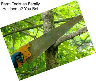 Farm Tools as Family Heirlooms? You Bet