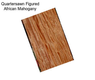 Quartersawn Figured African Mahogany