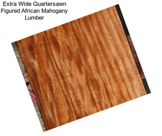 Extra Wide Quartersawn Figured African Mahogany Lumber