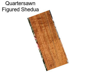 Quartersawn Figured Shedua