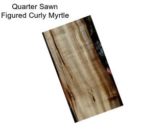 Quarter Sawn Figured Curly Myrtle