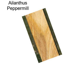 Ailanthus Peppermill