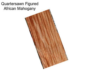 Quartersawn Figured African Mahogany