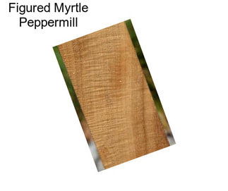 Figured Myrtle Peppermill