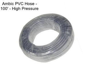 Ambic PVC Hose - 100\' - High Pressure